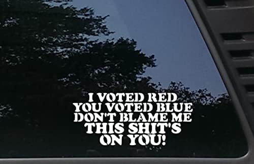 Аз съм гласувал за ЧЕРВЕНИТЕ, ТИ си гласувал за СИНИТЕ, НЕ обвини мен, ТОВА са ГЛУПОСТИ ЗА ТЕБ - vinyl стикер 8 x 3 1/2 , вырезанная печат, за прозорци, автомобили, JDM, камиони,